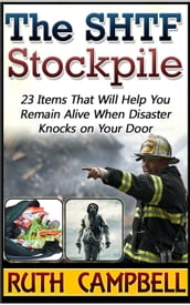The Shtf Stockpile: 23 Items That Will Help You Remain Alive When Disaster Knocks on Your Door