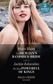 The Sicilian s Banished Bride / The Most Powerful Of Kings: The Sicilian s Banished Bride / The Most Powerful of Kings (Mills & Boon Modern)