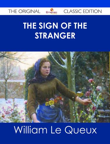 The Sign of the Stranger - The Original Classic Edition - William Le Queux