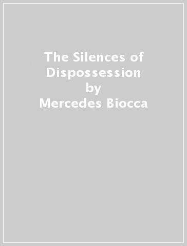 The Silences of Dispossession - Mercedes Biocca