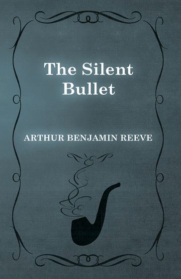 The Silent Bullet - Arthur Benjamin Reeve