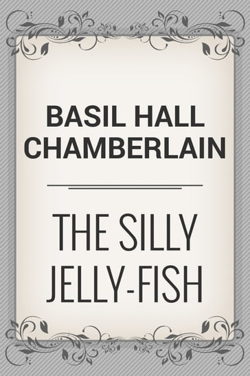 The Silly Jelly-Fish - Basil Hall Chamberlain