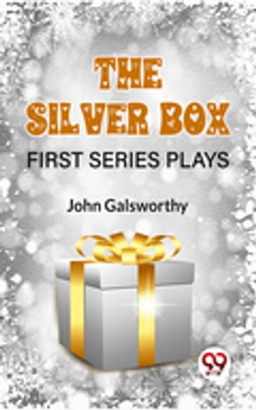 The Silver Box First Series Plays - John Galsworthy