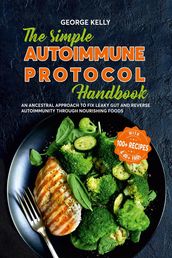 The Simple AIP (Autoimmune Protocol) Handbook An Ancestral Approach to Fix Leaky Gut and Reverse Autoimmunity Through Nourishing Foods