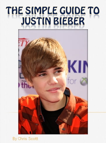 The Simple Guide To Justin Bieber - Chris Scott