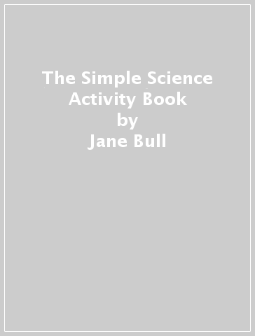 The Simple Science Activity Book - Jane Bull