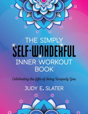 The Simply Self.Wonderful Inner Workout Book: Celebrating the Gifts of Being Uniquely You - Judith Ellen Slater