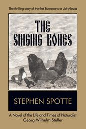 The Singing Bones: A Novel of the Life and Times of Naturalist Georg Wilhelm Steller