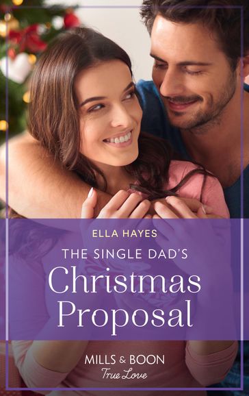 The Single Dad's Christmas Proposal (Mills & Boon True Love) - Ella Hayes