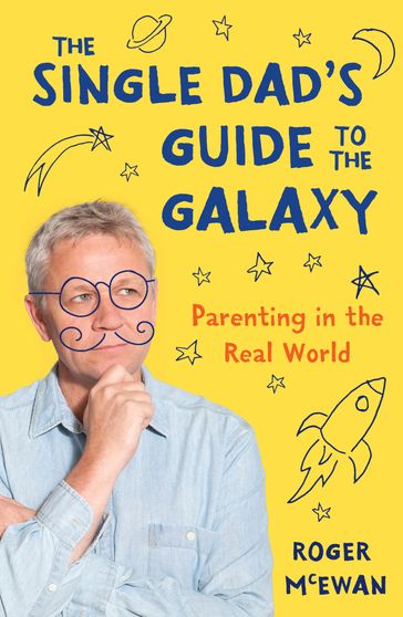 The Single Dad's Guide to the Galaxy - Roger John McEwan