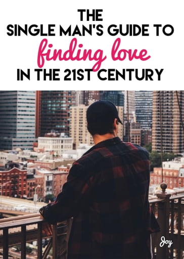 The Single Man's Guide To Finding Love In The 21st Century - Joy