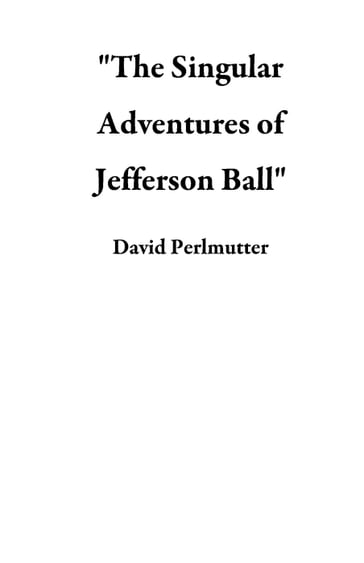 "The Singular Adventures of Jefferson Ball" - David Perlmutter