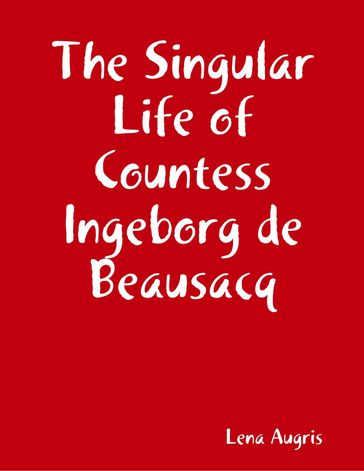 The Singular Life of Countess Ingeborg de Beausacq - Lena Augris