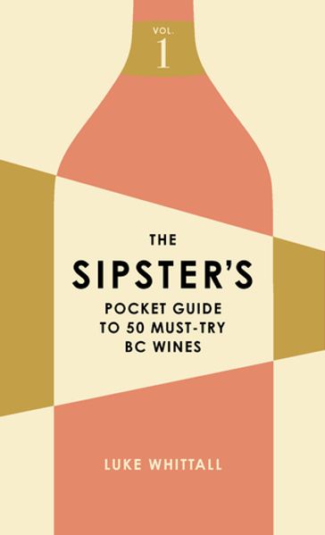 The Sipster's Pocket Guide to 50 Must-Try BC Wines: Volume 1 - Luke Whittall
