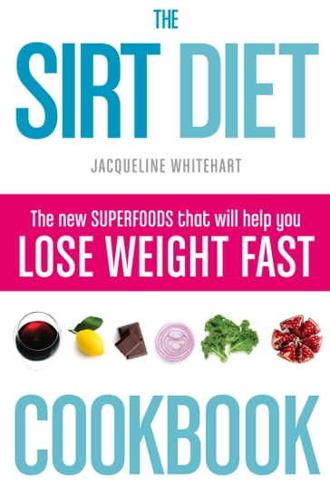 The Sirt Diet Cookbook - Jacqueline Whitehart