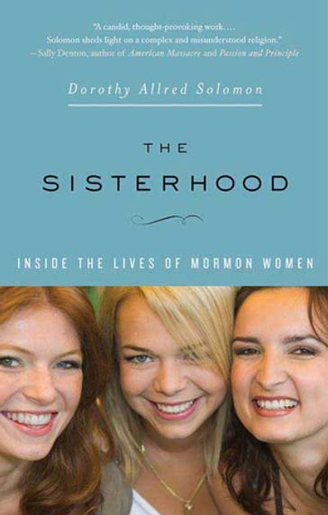 The Sisterhood: Inside the Lives of Mormon Women - Dorothy Allred Solomon