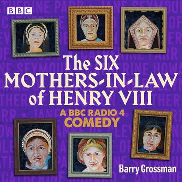 The Six Mothers-in-Law of Henry VIII - Barry Grossman
