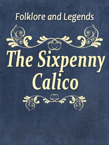 The Sixpenny Calico - Folklore and Legends