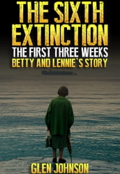 The Sixth Extinction: The First Three Weeks Betty and Lennie s Story.