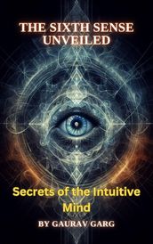 The Sixth Sense Unveiled: Secrets of the Intuitive Mind