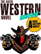 The Sixth Western Novel MEGAPACK ®: 4 Novels of the Old West