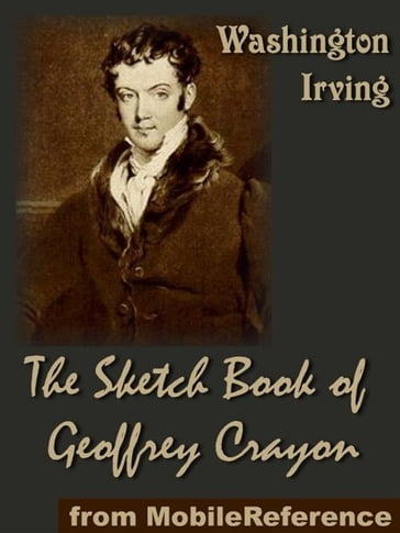 The Sketch-Book Of Geoffrey Crayon: (32 Stories, Includes The Legend Of Sleepy Hollow, Little Britain And Rip Van Winkle) (Mobi Classics) - Washington Irving