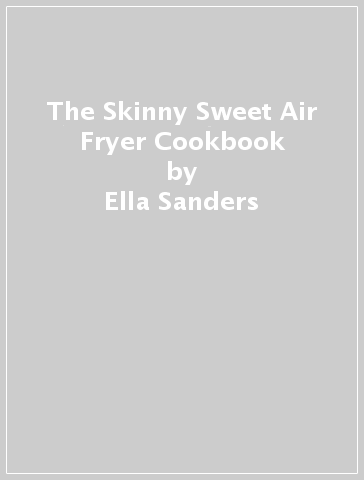 The Skinny Sweet Air Fryer Cookbook - Ella Sanders