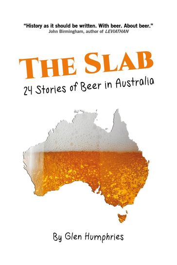 The Slab: 24 Stories of Beer in Australia - Glen Humphries