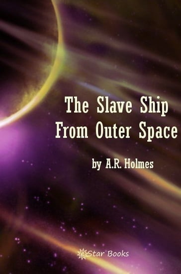 The Slave Ship From Outer Space - A.R. Holmes