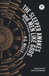 The Sleeper Awakes and Men Like Gods: Dystopian and Utopian Fiction from the Father of Science Fiction