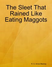 The Sleet That Rained Like Eating Maggots