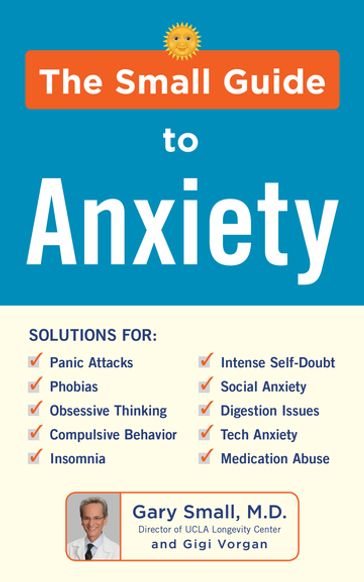 The Small Guide to Anxiety - MD Gary Small - Gigi Vorgan