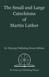 The Small and Large Catechisms of Martin Luther