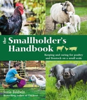 The Smallholder s Handbook: Keeping & caring for poultry & livestock on a small scale