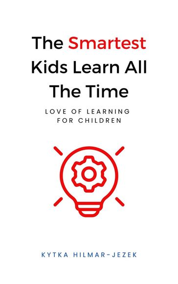 The Smartest Kids Learn All the Time - Kytka Hilmar-Jezek