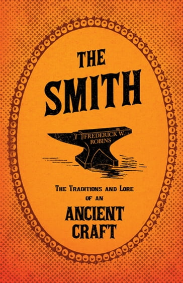 The Smith - The Traditions and Lore of an Ancient Craft - Frederick W. Robins