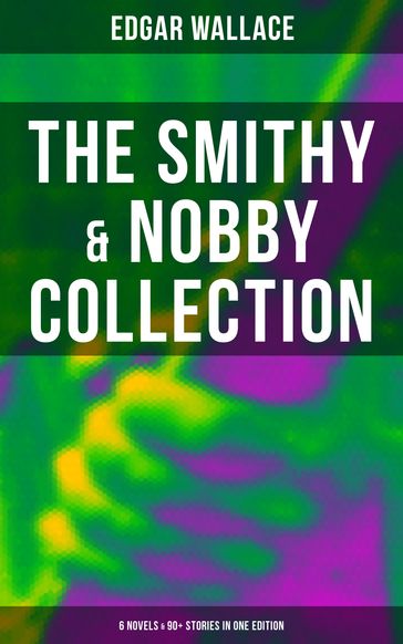 The Smithy & Nobby Collection: 6 Novels & 90+ Stories in One Edition - Edgar Wallace