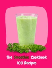 The Smoothie Cookbook 100 Recipes