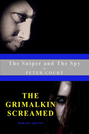 The Sniper and The Spy: The Grimalkin Screamed - book two - part two - Peter Court