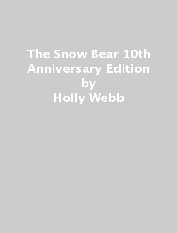 The Snow Bear 10th Anniversary Edition - Holly Webb