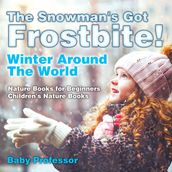 The Snowman s Got A Frostbite! - Winter Around The World - Nature Books for Beginners Children s Nature Books