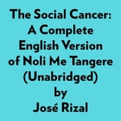 The Social Cancer: A Complete English Version Of Noli Me Tangere (Unabridged)