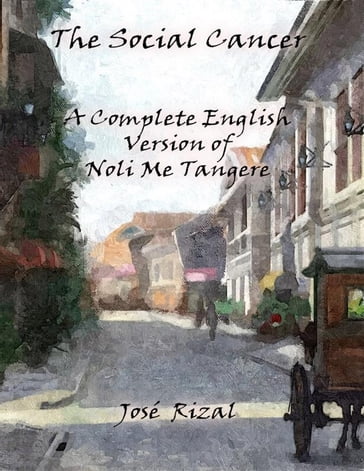 The Social Cancer: A Complete English Version of Noli Me Tangere - José Rizal