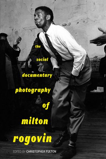 The Social Documentary Photography of Milton Rogovin - Catherine Fosl - Cynthia Negrey - Elizabeth E. Reilly - John T. Cumbler - Joy Gleason Carew - Karen Christopher - Peter S. Fosl - Thomas B. Byers - Tracy E. K
