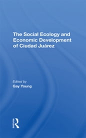 The Social Ecology And Economic Development Of Ciudad Juarez