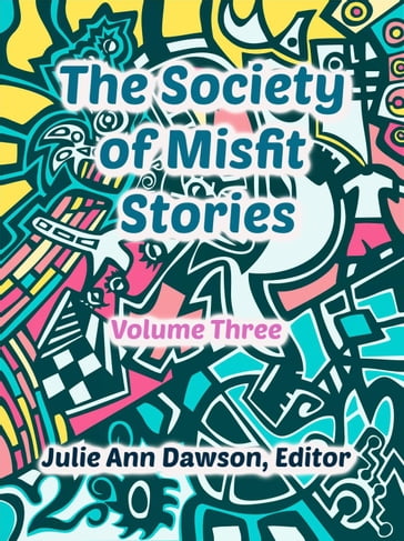 The Society of Misfit Stories (Volume 3) - Aaron Vlek - Brian Koukol - Charlotte H. Lee - Court Ellyn - Sarina Dorie - Will Bernardara Jr.