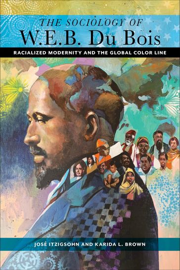 The Sociology of W. E. B. Du Bois - José Itzigsohn - Karida L Brown
