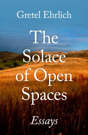 The Solace of Open Spaces - Ehrlich Gretel