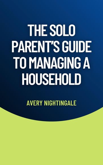 The Solo Parent's Guide to Managing a Household - Avery Nightingale