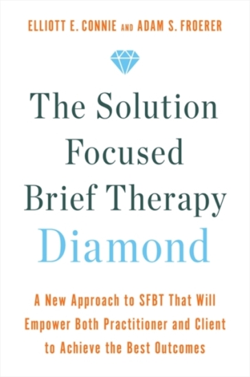 The Solution Focused Brief Therapy Diamond - Elliott Connie - Dr. Adam Froerer